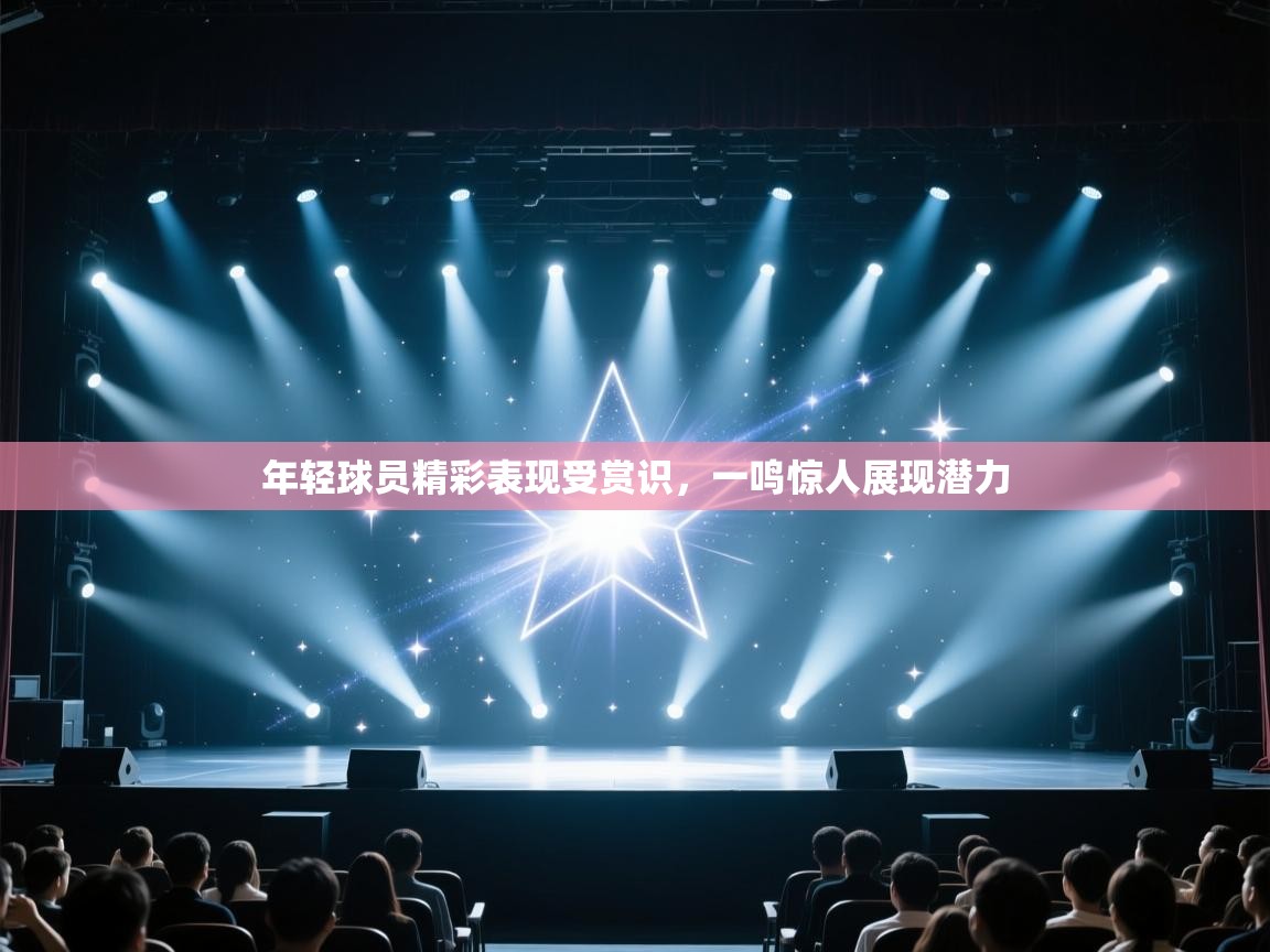 年轻球员精彩表现受赏识,一鸣惊人展现潜力 第1张