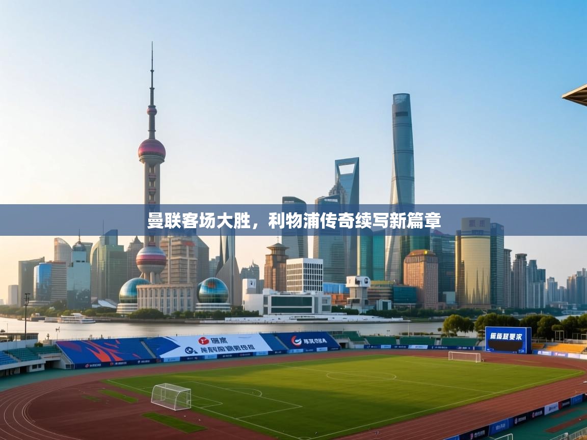 曼联客场大胜，利物浦传奇续写新篇章  第2张