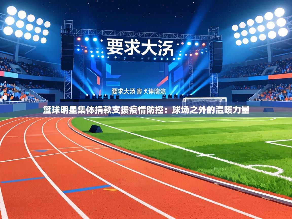 篮球明星集体捐款支援疫情防控:球场之外的温暖力量 第1张