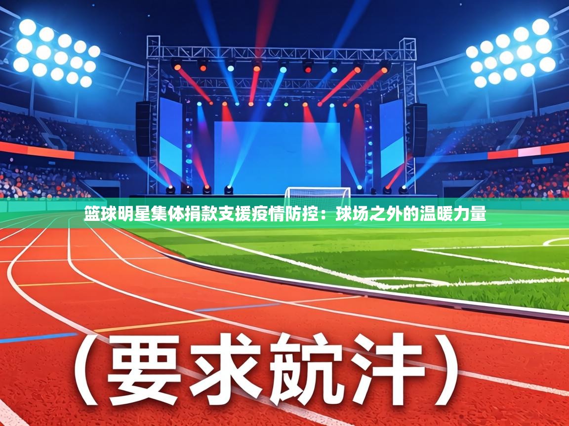 篮球明星集体捐款支援疫情防控:球场之外的温暖力量 第2张